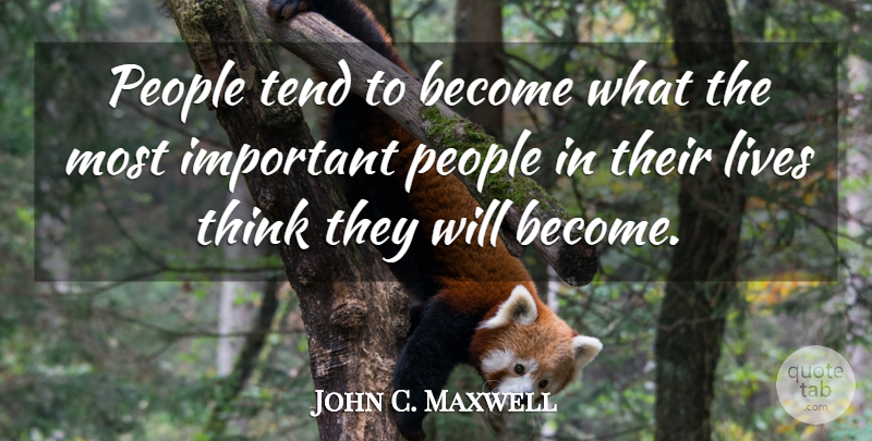 John C. Maxwell Quote About Thinking, People, Important: People Tend To Become What...