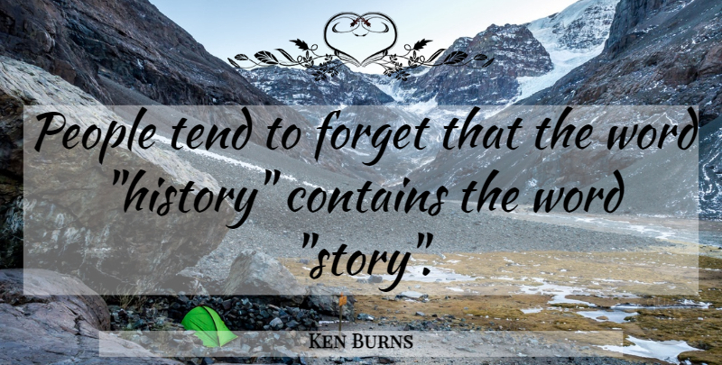 Ken Burns Quote About People, History, Stories: People Tend To Forget That...