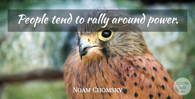 Noam Chomsky Quote About People: People Tend To Rally Around...