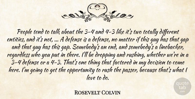 Rosevelt Colvin Quote About Decision, Defense, Dropping, Gap, Guy: People Tend To Talk About...