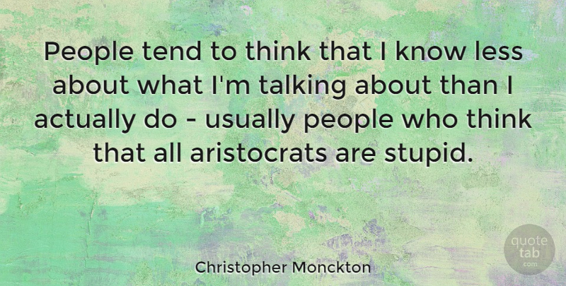 Christopher Monckton Quote About Less, People, Talking, Tend: People Tend To Think That...
