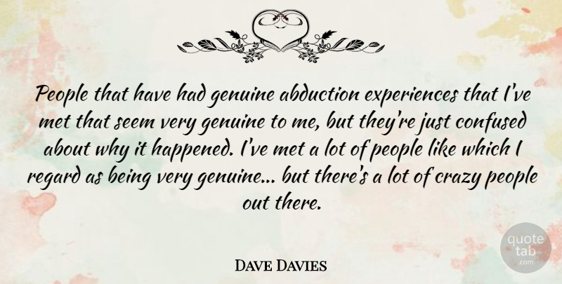 Dave Davies Quote About Confused, Crazy, Genuine, Met, People: People That Have Had Genuine...