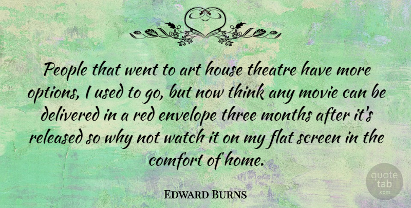 Edward Burns Quote About Art, Home, Thinking: People That Went To Art...