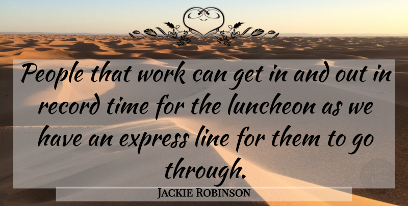 Jackie Robinson Quote About Express, Line, People, Record, Time: People That Work Can Get...