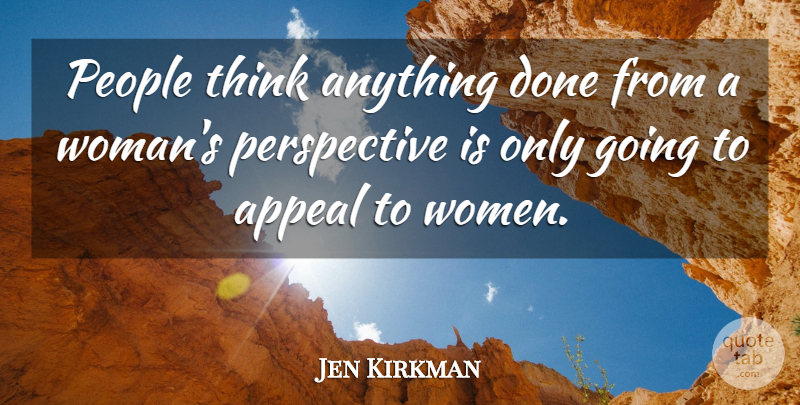 Jen Kirkman Quote About People, Perspective, Women: People Think Anything Done From...