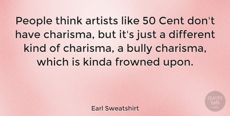 Earl Sweatshirt Quote About Thinking, Artist, People: People Think Artists Like 50...