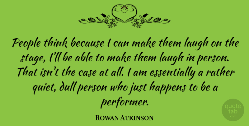 Rowan Atkinson Quote About Thinking, People, Laughing: People Think Because I Can...