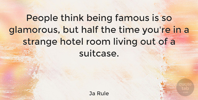 Ja Rule Quote About Thinking, People, Half: People Think Being Famous Is...
