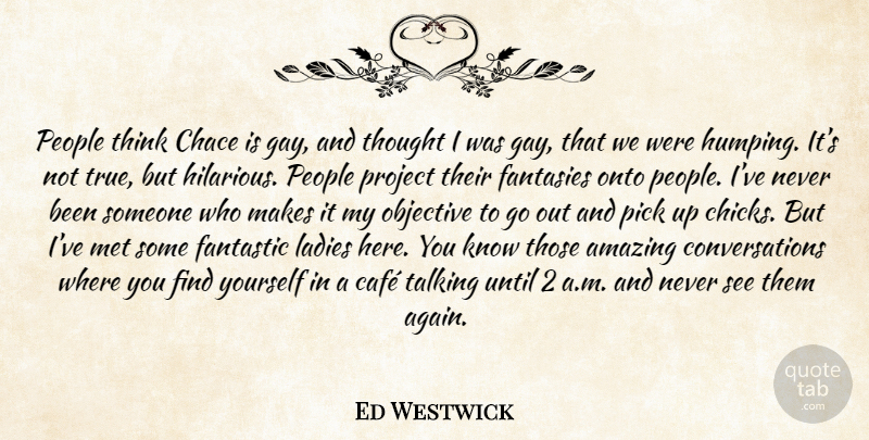Ed Westwick Quote About Gay, Thinking, Talking: People Think Chace Is Gay...