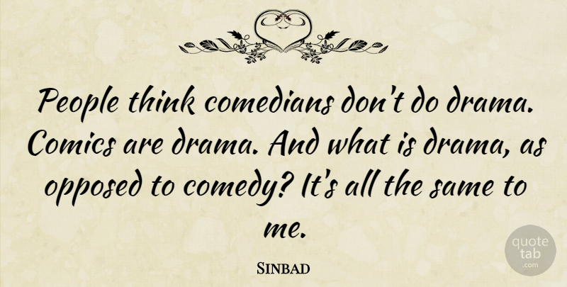 Sinbad Quote About Comics, Opposed, People: People Think Comedians Dont Do...