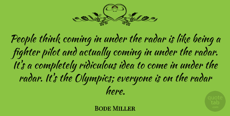 Bode Miller Quote About Coming, People, Radar, Ridiculous: People Think Coming In Under...