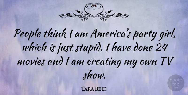 Tara Reid Quote About Girl, Stupid, Party: People Think I Am Americas...