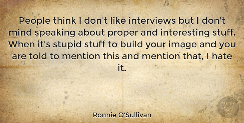 Ronnie O'Sullivan Quote About Stupid, Hate, Thinking: People Think I Dont Like...