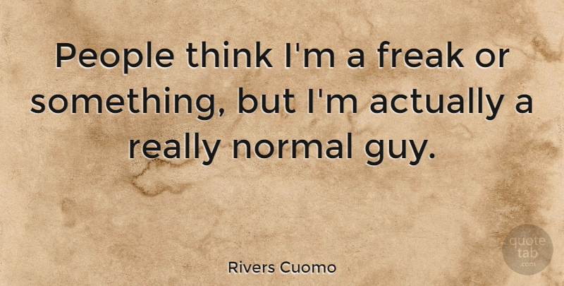 Rivers Cuomo Quote About People: People Think Im A Freak...