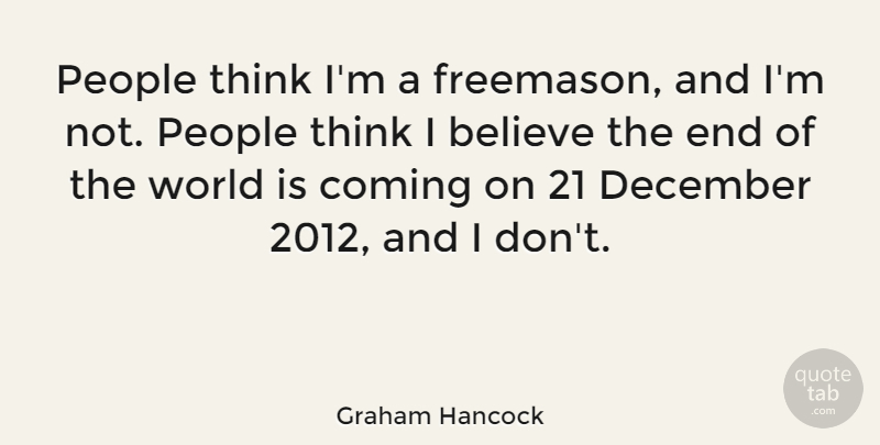 Graham Hancock Quote About Believe, Thinking, People: People Think Im A Freemason...