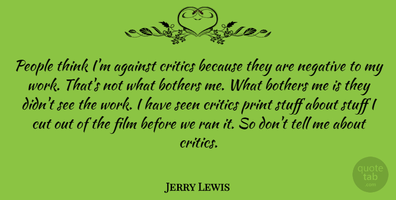 Jerry Lewis Quote About Cutting, Thinking, People: People Think Im Against Critics...