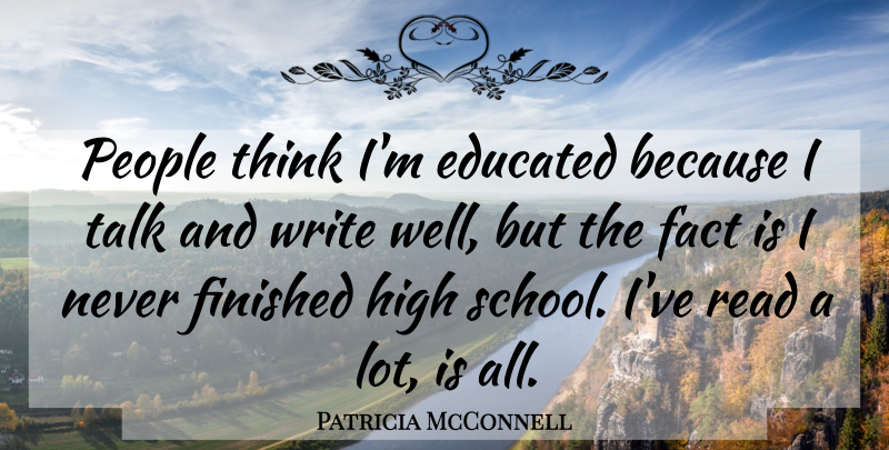 Patricia McConnell Quote About School, Writing, Thinking: People Think Im Educated Because...