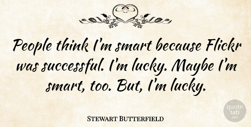 Stewart Butterfield Quote About Maybe, People: People Think Im Smart Because...
