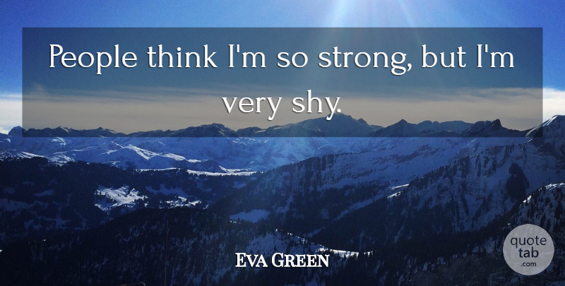 Eva Green Quote About Strong, Thinking, People: People Think Im So Strong...