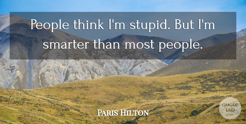 Paris Hilton Quote About People, Smarter: People Think Im Stupid But...