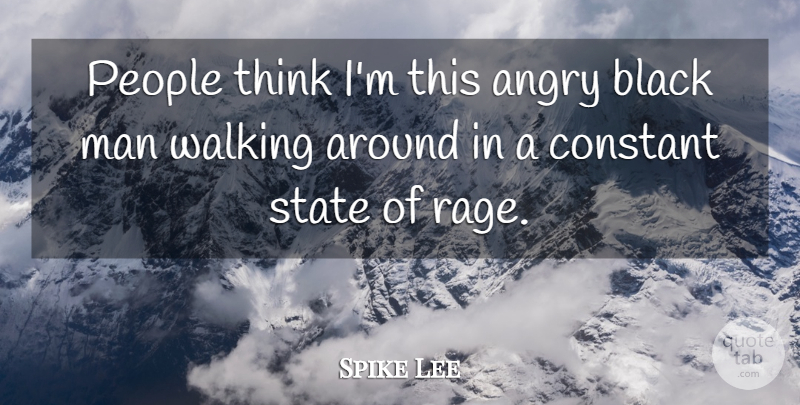 Spike Lee Quote About Constant, Man, People, State: People Think Im This Angry...