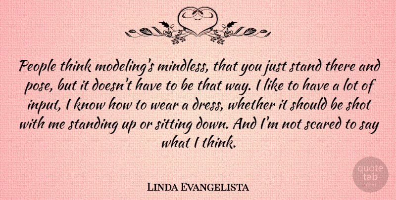 Linda Evangelista Quote About Thinking, People, Dresses: People Think Modelings Mindless That...