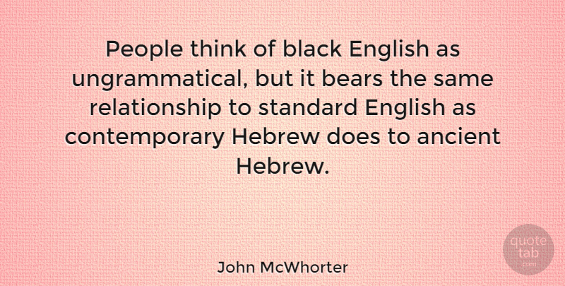 John McWhorter Quote About Bears, Hebrew, People, Relationship, Standard: People Think Of Black English...