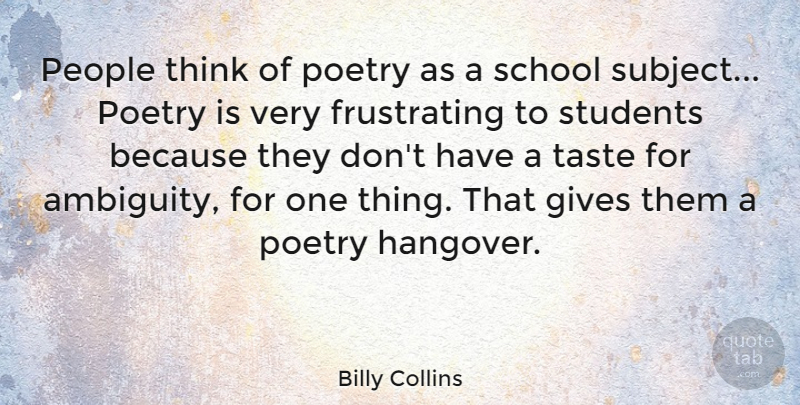 Billy Collins Quote About Gives, People, Poetry, School: People Think Of Poetry As...