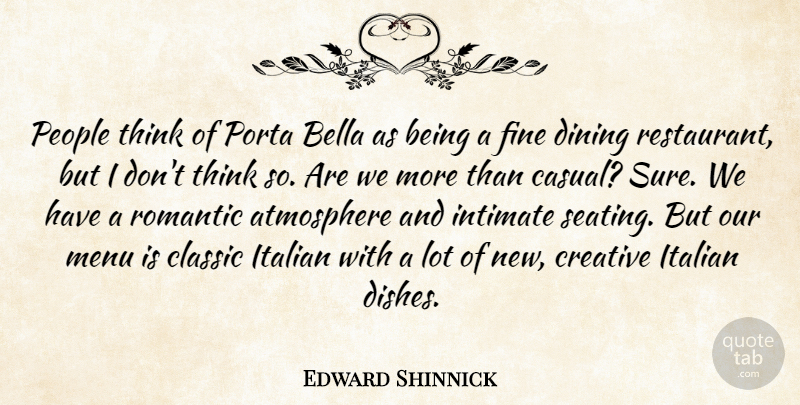 Edward Shinnick Quote About Atmosphere, Classic, Creative, Dining, Fine: People Think Of Porta Bella...