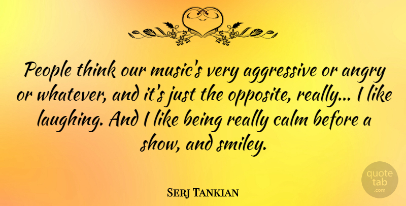 Serj Tankian Quote About Thinking, Opposites, Laughing: People Think Our Musics Very...