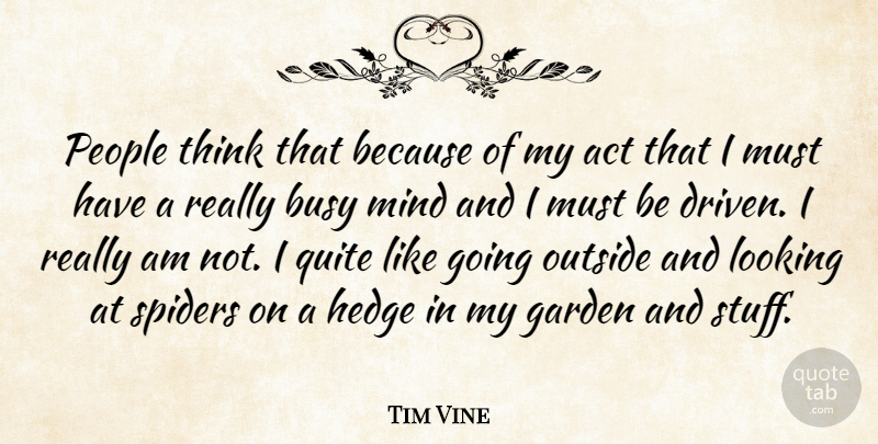 Tim Vine Quote About Garden, Thinking, People: People Think That Because Of...
