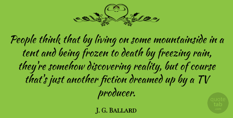 J. G. Ballard Quote About Rain, Reality, Thinking: People Think That By Living...