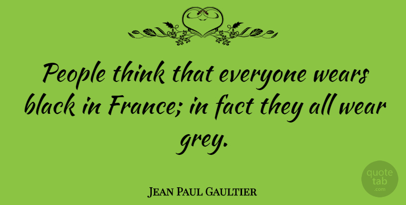 Jean Paul Gaultier Quote About Thinking, People, Black: People Think That Everyone Wears...
