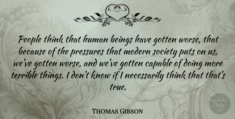 Thomas Gibson Quote About Beings, Capable, Gotten, Human, People: People Think That Human Beings...