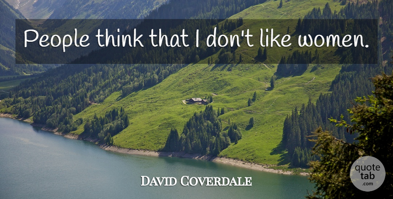 David Coverdale Quote About Thinking, People: People Think That I Dont...