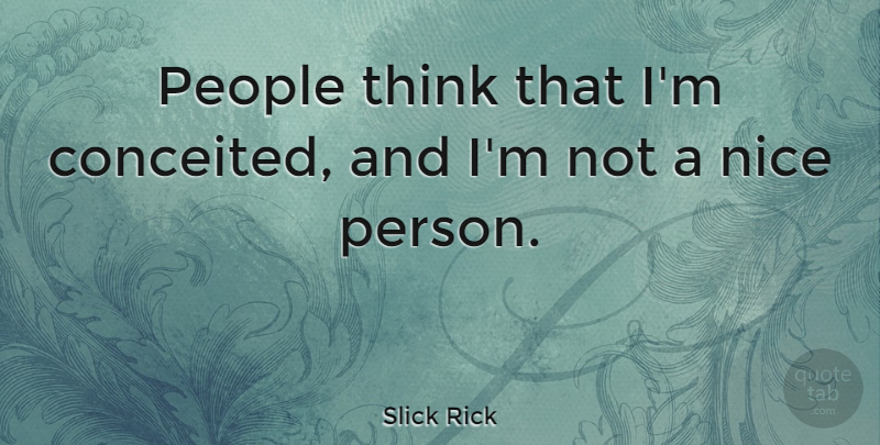 Slick Rick Quote About Nice, Conceited, Thinking: People Think That Im Conceited...