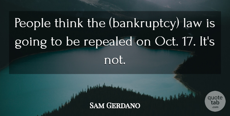 Sam Gerdano Quote About Law, People: People Think The Bankruptcy Law...