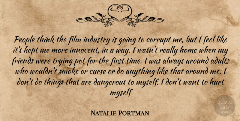 Natalie Portman Quote About Hurt, Home, Thinking: People Think The Film Industry...