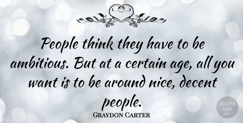 Graydon Carter Quote About Nice, Thinking, People: People Think They Have To...