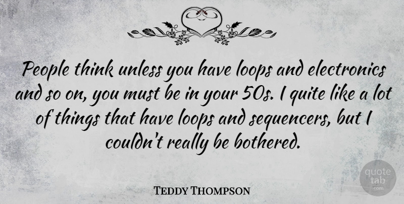 Teddy Thompson Quote About People, Unless: People Think Unless You Have...