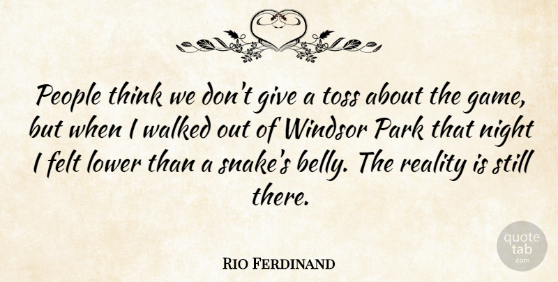 Rio Ferdinand Quote About Night, Reality, Thinking: People Think We Dont Give...