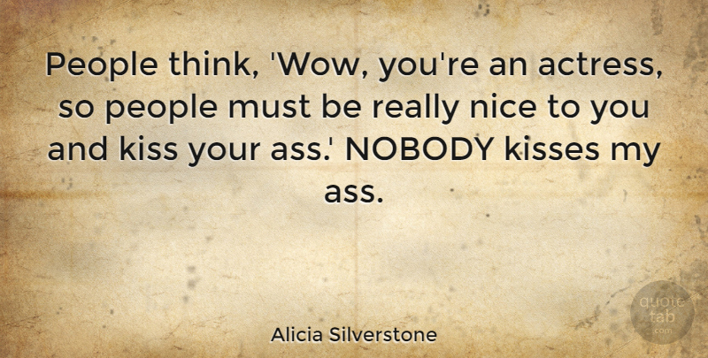 Alicia Silverstone Quote About Nice, Kissing, Thinking: People Think Wow Youre An...