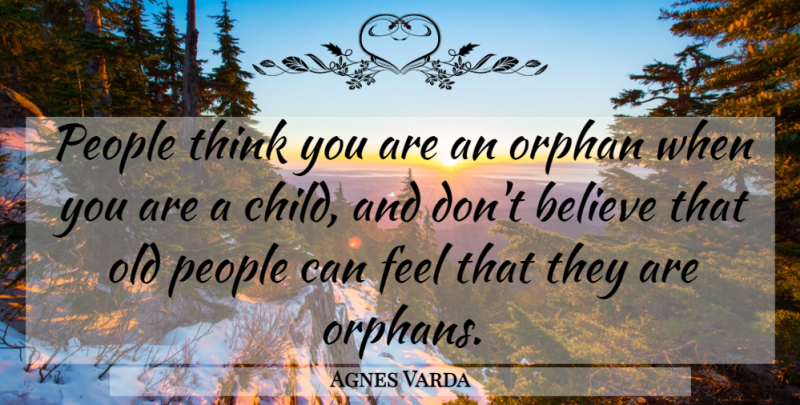 Agnes Varda Quote About Children, Believe, Thinking: People Think You Are An...
