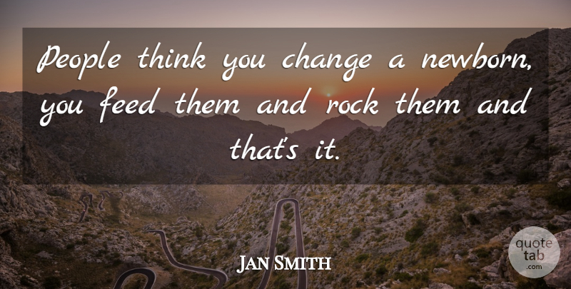 Jan Smith Quote About Change, Feed, People, Rock: People Think You Change A...