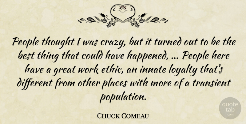 Chuck Comeau Quote About Best, Great, Innate, Loyalty, People: People Thought I Was Crazy...