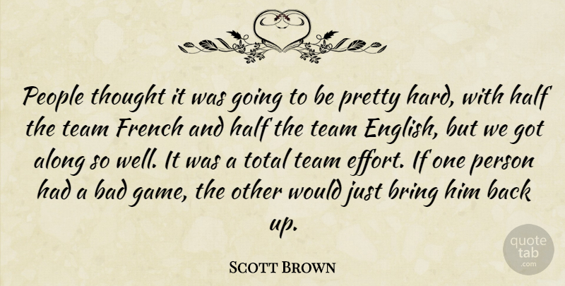 Scott Brown Quote About Along, Bad, Bring, French, Half: People Thought It Was Going...