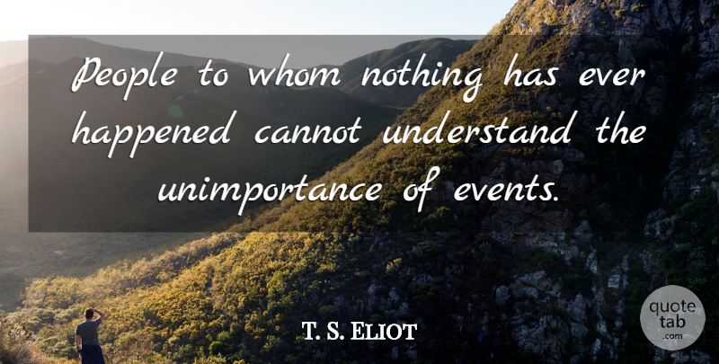 T. S. Eliot Quote About People, Events, Happened: People To Whom Nothing Has...