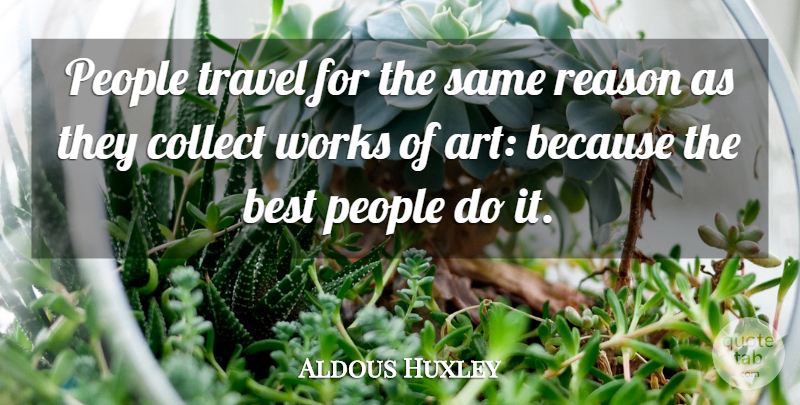 Aldous Huxley Quote About Art, People, Reason: People Travel For The Same...