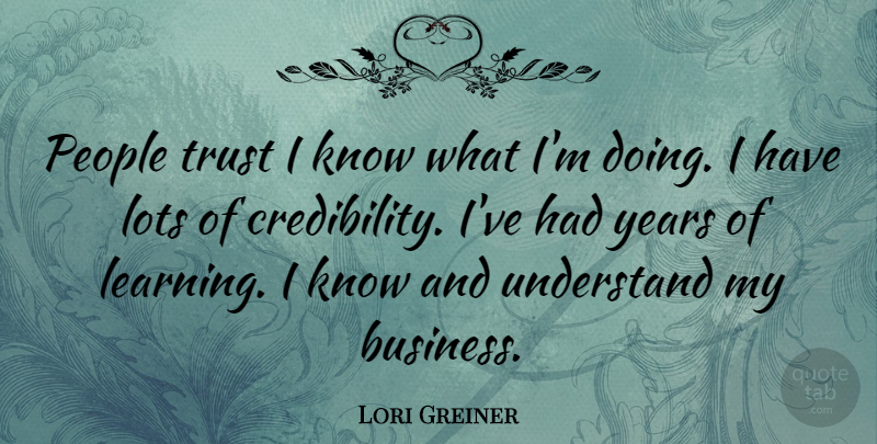 Lori Greiner Quote About Years, People, Credibility: People Trust I Know What...