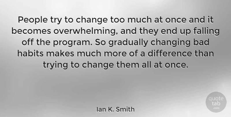 Ian K. Smith Quote About Bad, Becomes, Change, Changing, Difference: People Try To Change Too...